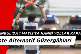 İstanbul'da 1 Mayıs'ta Hangi Yollar Kapalı? İşte Alternatif Güzergâhlar!