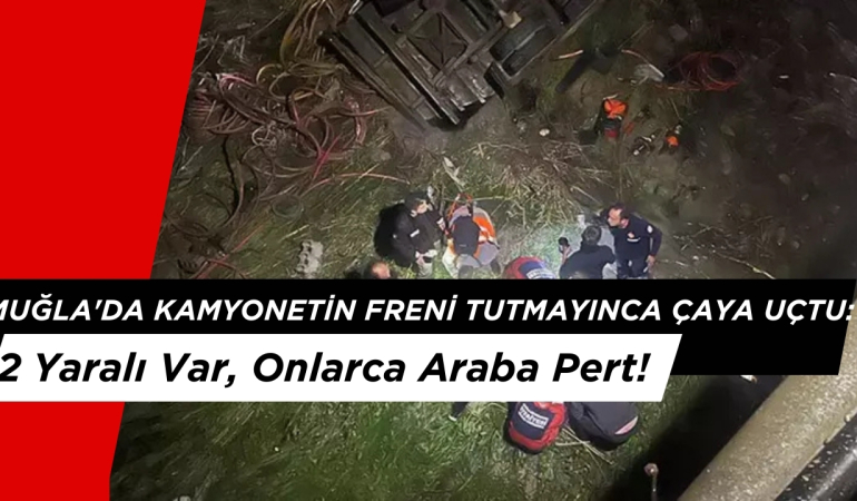 Muğla’da Kamyonetin Freni Tutmayınca Çaya Uçtu: 2 Yaralı Var, Onlarca Araba Pert!
