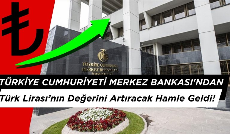 Merkez Bankası’ndan Türk Lirası’nın Değerini Artıracak Hamle Geldi!