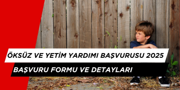 Öksüz ve Yetim Yardımı Başvurusu Nasıl Yapılır? 2025 Başvuru Formu ve Detayları