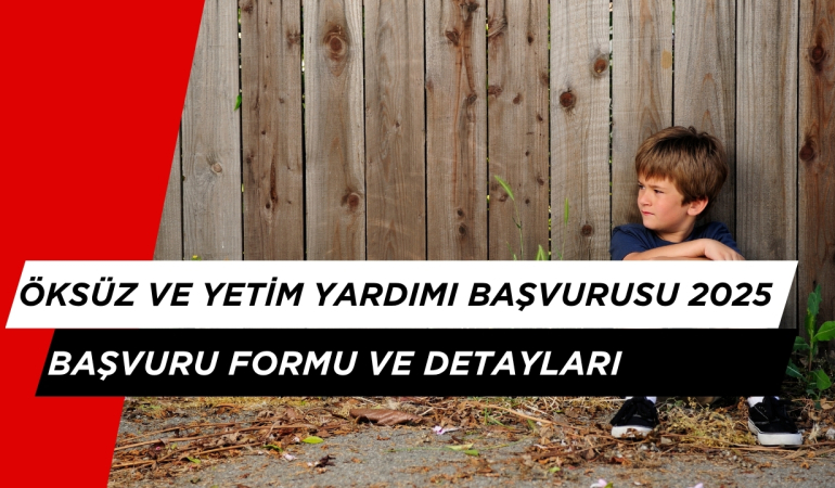 Öksüz ve Yetim Yardımı Başvurusu Nasıl Yapılır? 2025 Başvuru Formu ve Detayları