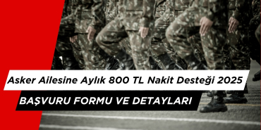 Asker Ailelerine Aylık 800 TL Nakit Yardımı Nasıl Alınır? Başvuru Formu ve Detayları 2025