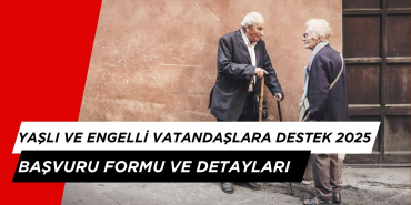 Yaşlı ve Engelli Vatandaşlara Destek Yardımı Nasıl Alınır? Ulusal Vefa Programı Başvuru Formu 2025