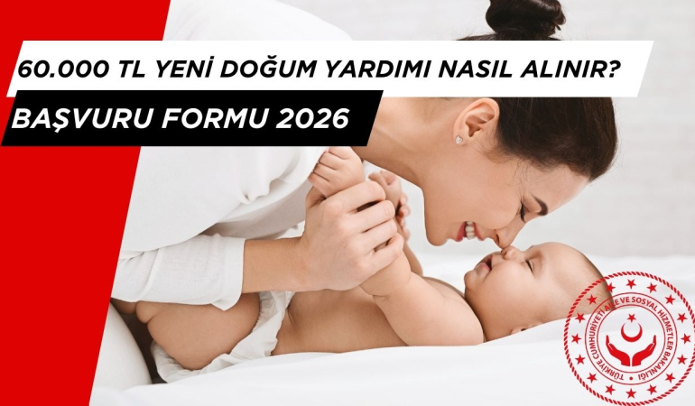 60.000 TL YENİ DOĞUM YARDIMI NASIL ALINIR? BAŞVURU FORMU 2026