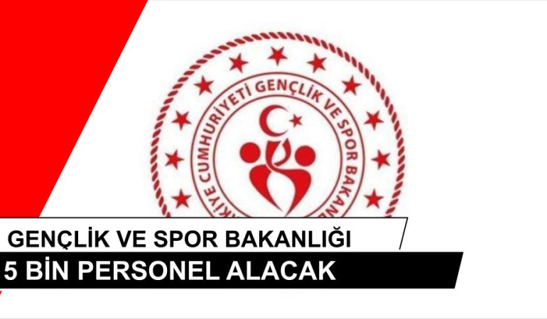 GENÇLİK VE SPOR BAKANLIĞI 5 BİN PERSONEL ALACAK!