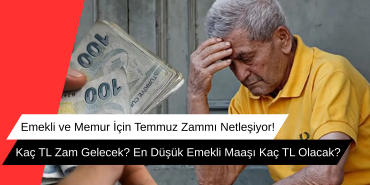 Emekli ve Memur İçin Temmuz Zammı Netleşiyor! fı