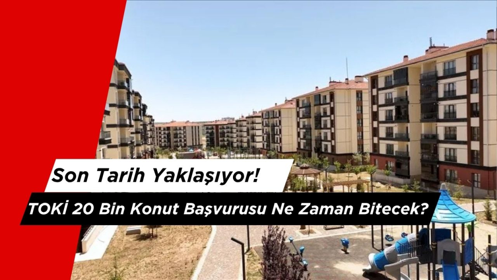 TOKİ 20 Bin Konut Başvurusu Ne Zaman Bitecek?