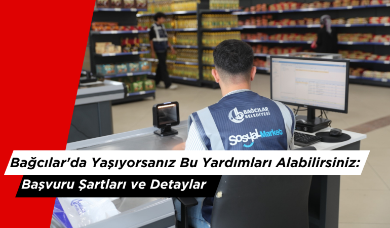 Bağcılar'da Yaşıyorsanız Bu Yardımları Alabilirsiniz: Başvuru Şartları ve Detaylar
