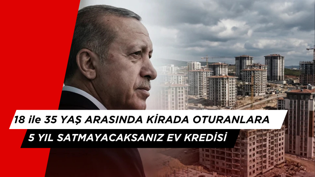 Gençlere Devlet Destekli Konut Kredisi: 3 Yıl Geri Ödemesiz, 5 Yıl Satış Yasağı Şartıyla