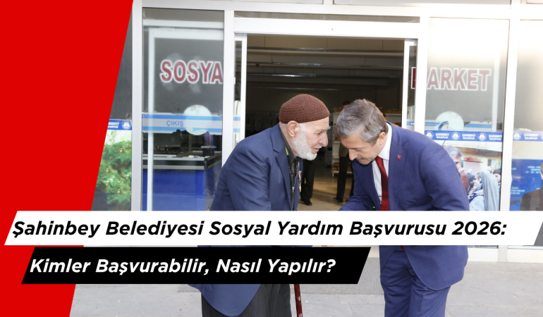 Şahinbey Belediyesi Sosyal Yardım Başvurusu 2026: Kimler Başvurabilir, Nasıl Yapılır?
