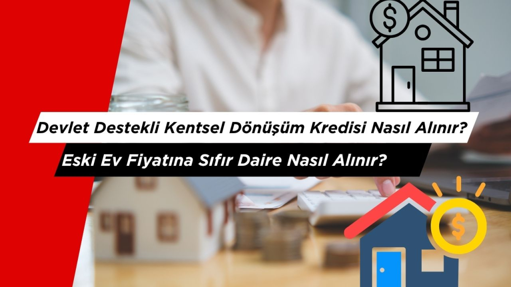 Eski Ev Fiyatına Sıfır Daire: Devlet Destekli Kentsel Dönüşüm Kredisi Nasıl Alınır?
