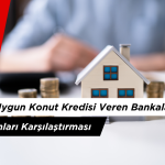 2026 En Uygun Konut Kredisi Veren Bankalar ve Faiz Oranları Karşılaştırması