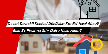 Eski Ev Fiyatına Sıfır Daire: Devlet Destekli Kentsel Dönüşüm Kredisi Nasıl Alınır?