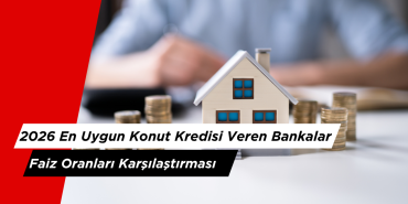 2026 En Uygun Konut Kredisi Veren Bankalar ve Faiz Oranları Karşılaştırması