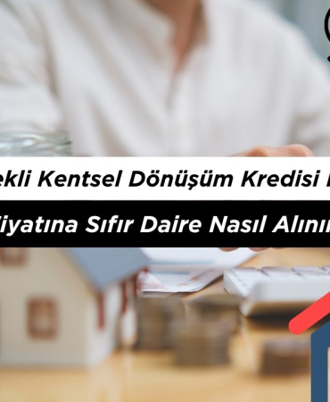 Eski Ev Fiyatına Sıfır Daire: Devlet Destekli Kentsel Dönüşüm Kredisi Nasıl Alınır?
