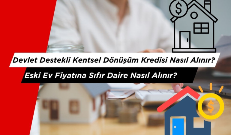 Eski Ev Fiyatına Sıfır Daire: Devlet Destekli Kentsel Dönüşüm Kredisi Nasıl Alınır?