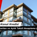 İlk Evim Konut Kredisi Başvuru Şartları ve Aylık Taksit Hesaplama 2026