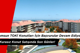 Samsun TOKİ Başvuruları Devam Ediyor! Kurasız Konut Satışında Son Günler
