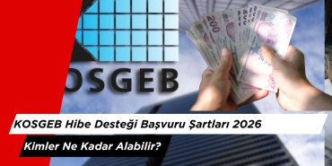 KOSGEB Hibe Desteği Başvuru Şartları 2026: Kimler Ne Kadar Alabilir?