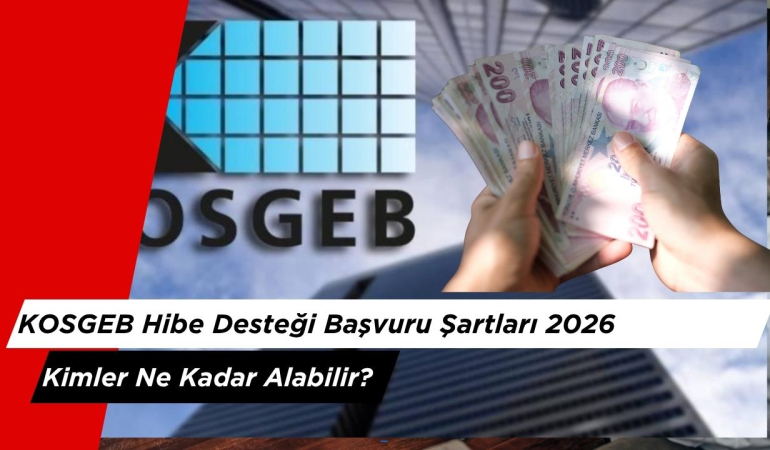 KOSGEB Hibe Desteği Başvuru Şartları 2026: Kimler Ne Kadar Alabilir?