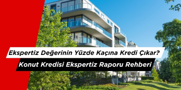 Ekspertiz Değerinin Yüzde Kaçına Kredi Çıkar? Konut Kredisi Ekspertiz Raporu Rehberi