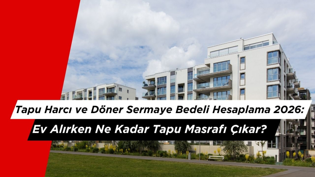 Tapu Harcı ve Döner Sermaye Bedeli Hesaplama 2026: Ev Alırken Ne Kadar Tapu Masrafı Çıkar?