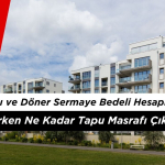 Tapu Harcı ve Döner Sermaye Bedeli Hesaplama 2026: Ev Alırken Ne Kadar Tapu Masrafı Çıkar?