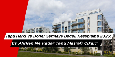 Tapu Harcı ve Döner Sermaye Bedeli Hesaplama 2026: Ev Alırken Ne Kadar Tapu Masrafı Çıkar?