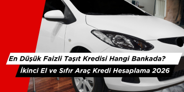 En Düşük Faizli Taşıt Kredisi Hangi Bankada? İkinci El ve Sıfır Araç Kredi Hesaplama 2026