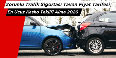 Zorunlu Trafik Sigortası Tavan Fiyat Tarifesi ve En Ucuz Kasko Teklifi Alma 2026