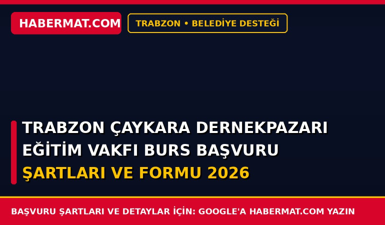 Trabzon Çaykara Dernekpazarı Eğitim Vakfı Burs Başvuru Şartları ve Formu 2026