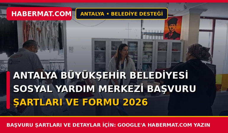 Antalya Büyükşehir Belediyesi Sosyal Yardım Merkezi Başvuru Şartları ve Formu 2026