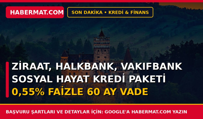 Ziraat, Halkbank, Vakıfbank Sosyal Hayat Kredi Paketi 0,55% Faizle 60 Ay Vade