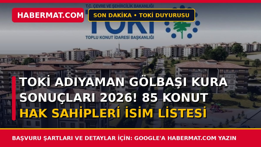 TOKİ Adıyaman Gölbaşı kura sonuçları 2026! 85 konut hak sahipleri isim listesi