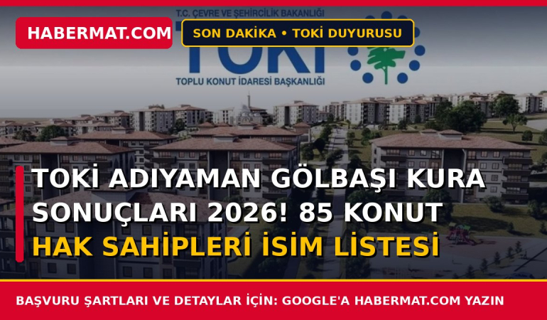 TOKİ Adıyaman Gölbaşı kura sonuçları 2026! 85 konut hak sahipleri isim listesi