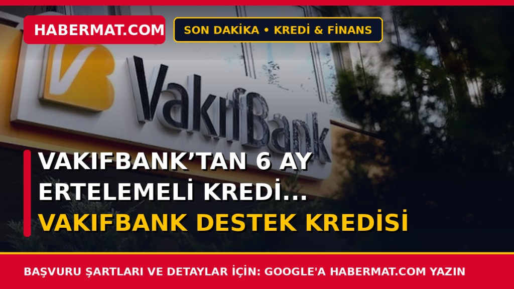 Vakıfbank’tan 6 ay ertelemeli kredi... Vakıfbank destek kredisi 2020...