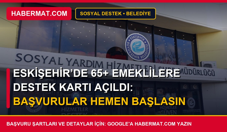 Eskişehir’de 65+ Emeklilere Destek Kartı Açıldı: Başvurular Hemen Başlasın