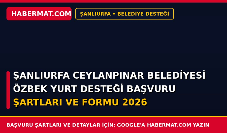 Şanlıurfa Ceylanpınar Belediyesi Özbek Yurt Desteği Başvuru Şartları ve Formu 2026