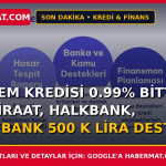 Deprem Kredisi 0.99% Bitti mi? Ziraat, Halkbank, Vakıfbank 500 k lira destek
