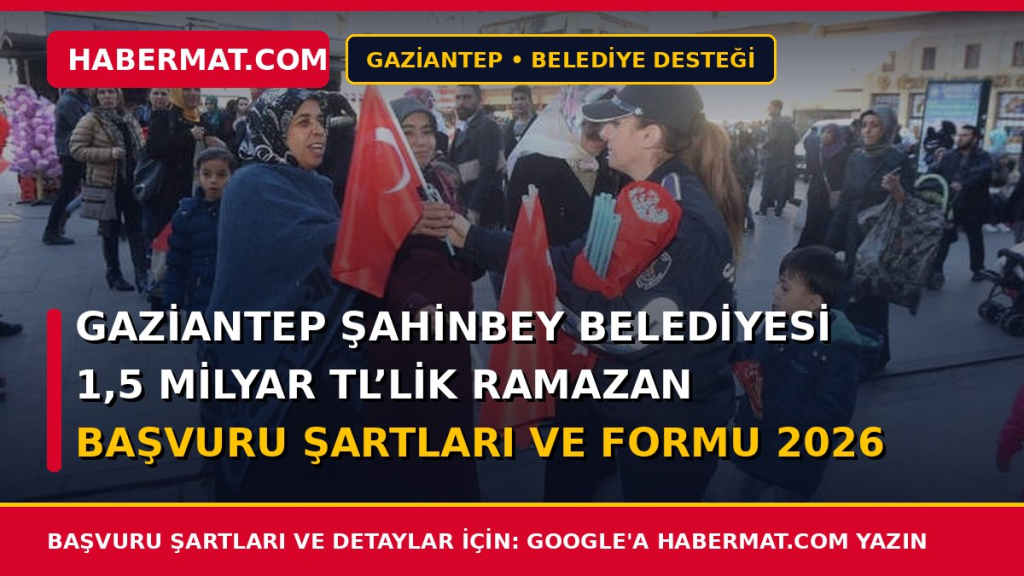 Gaziantep Şahinbey Belediyesi 1,5 Milyar Tl’lik Ramazan Başvuru Şartları ve Formu 2026