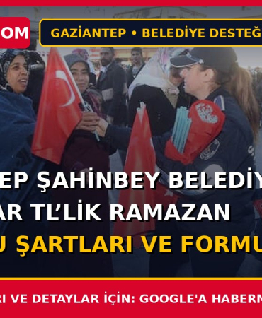 Gaziantep Şahinbey Belediyesi 1,5 Milyar Tl’lik Ramazan Başvuru Şartları ve Formu 2026