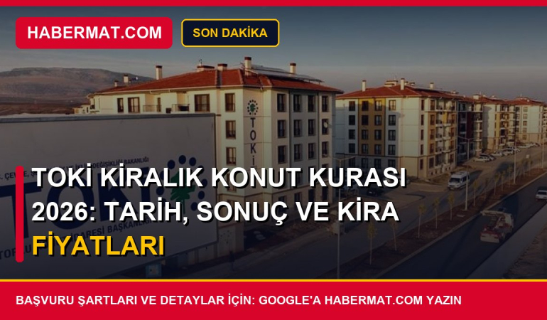 TOKİ Kiralık Konut Kurası 2026: Tarih, Sonuç ve Kira Fiyatları